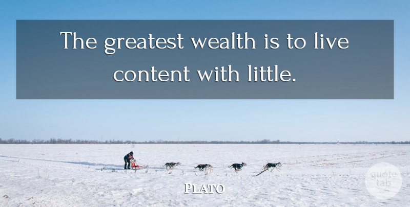 Plato Quote About Plato, Greatest Wealth, Contentment: The Greatest Wealth Is To...
