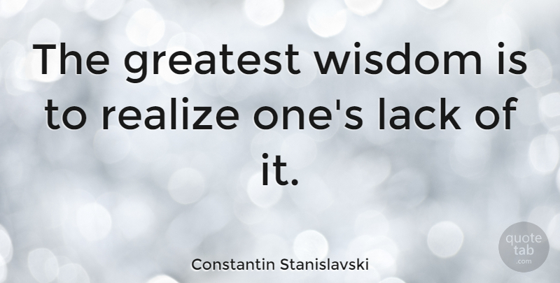 Constantin Stanislavski Quote About Humility, Realizing, Greatest Wisdom: The Greatest Wisdom Is To...