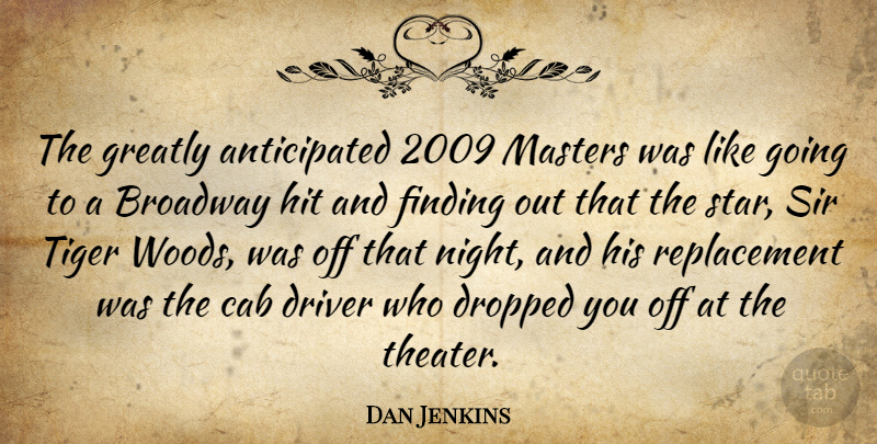 Dan Jenkins Quote About Broadway, Cab, Driver, Dropped, Finding: The Greatly Anticipated 2009 Masters...