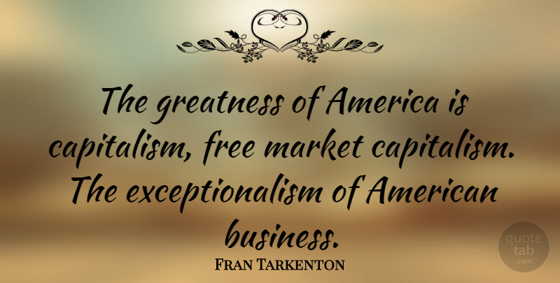 Fran Tarkenton Quote About Greatness, America, Free Market: The Greatness Of America Is...
