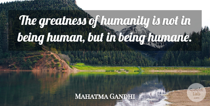Mahatma Gandhi Quote About Spiritual, Greatness, Humanity: The Greatness Of Humanity Is...