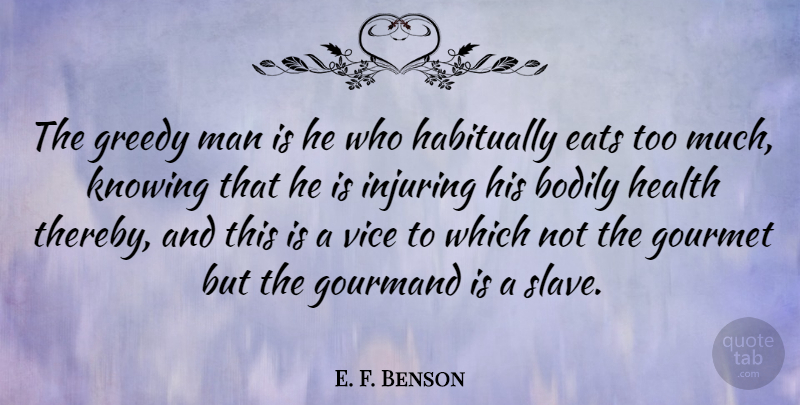 E. F. Benson Quote About Bodily, Eats, Gourmet, Greedy, Health: The Greedy Man Is He...