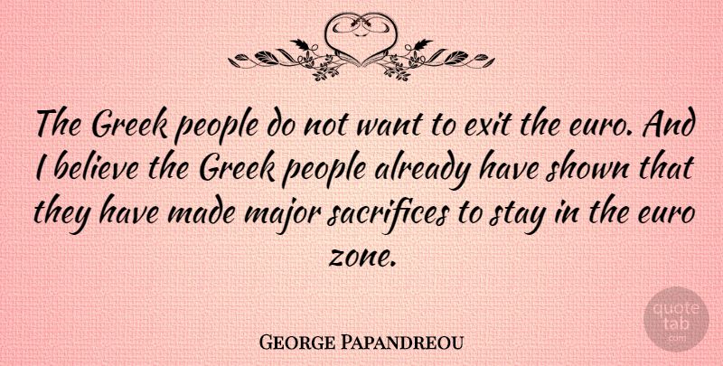 George Papandreou Quote About Believe, Sacrifice, People: The Greek People Do Not...