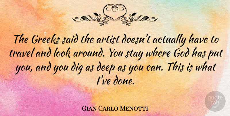 Gian Carlo Menotti Quote About Artist, Dig, God, Greeks, Stay: The Greeks Said The Artist...