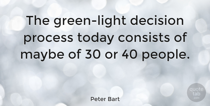 Peter Bart Quote About American Editor, Consists, Maybe: The Green Light Decision Process...