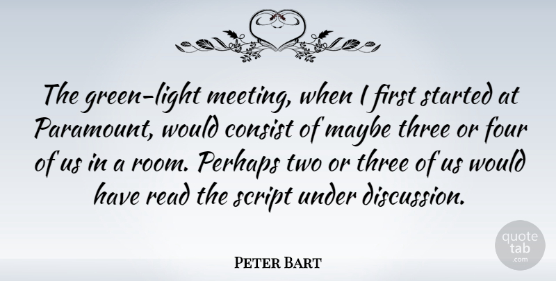 Peter Bart Quote About American Editor, Consist, Four, Maybe, Perhaps: The Green Light Meeting When...