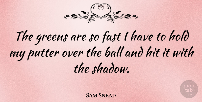 Sam Snead Quote About American Athlete, Greens, Hit, Hold, Putter: The Greens Are So Fast...