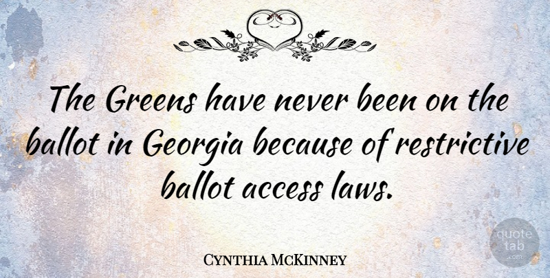Cynthia McKinney Quote About Law, Georgia, Ballots: The Greens Have Never Been...