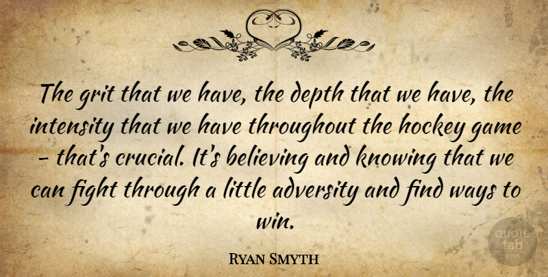 Ryan Smyth Quote About Adversity, Believing, Depth, Fight, Game: The Grit That We Have...