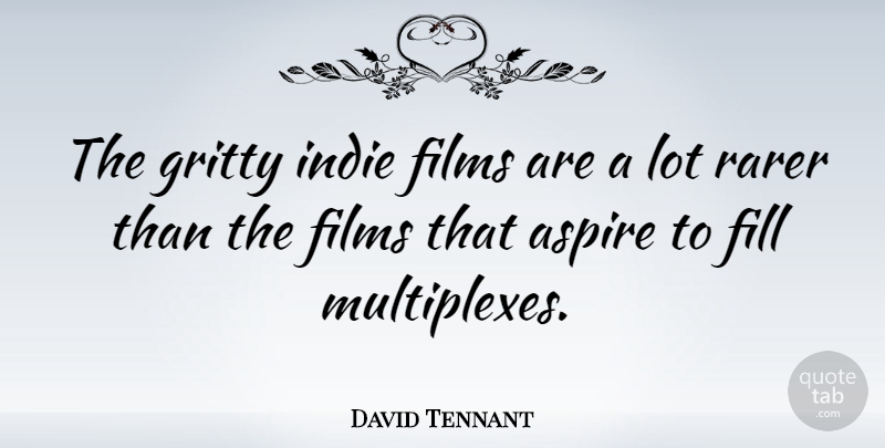 David Tennant Quote About Fill, Films, Gritty: The Gritty Indie Films Are...