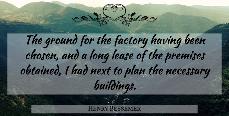 Henry Bessemer Quote About English Scientist, Factory, Ground, Necessary, Next: The Ground For The Factory...