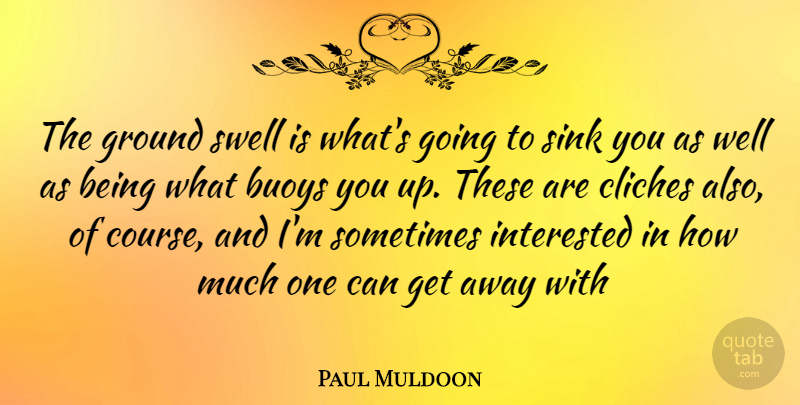Paul Muldoon Quote About Buoys, Sometimes, Cliche: The Ground Swell Is Whats...