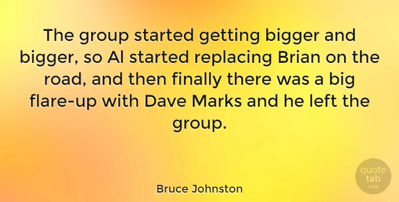 Bruce Johnston Quote About Al, Brian, Dave, Finally, Left: The Group Started Getting Bigger...