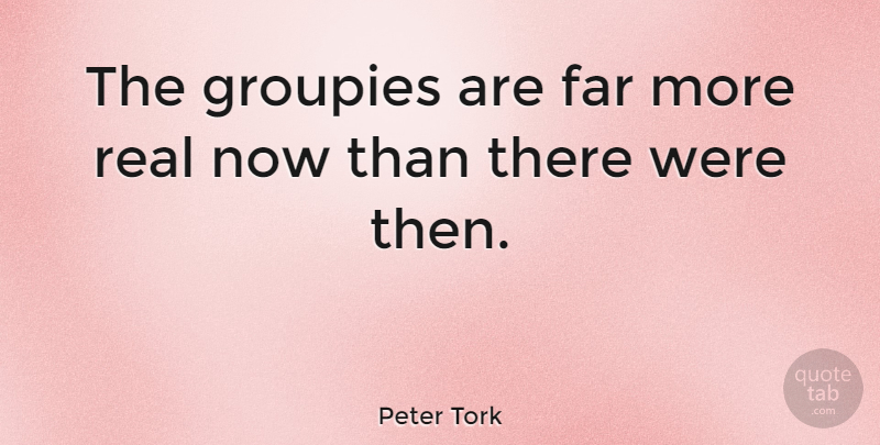 Peter Tork Quote About undefined: The Groupies Are Far More...
