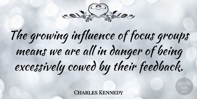 Charles Kennedy Quote About Danger, Groups, Growing, Means: The Growing Influence Of Focus...