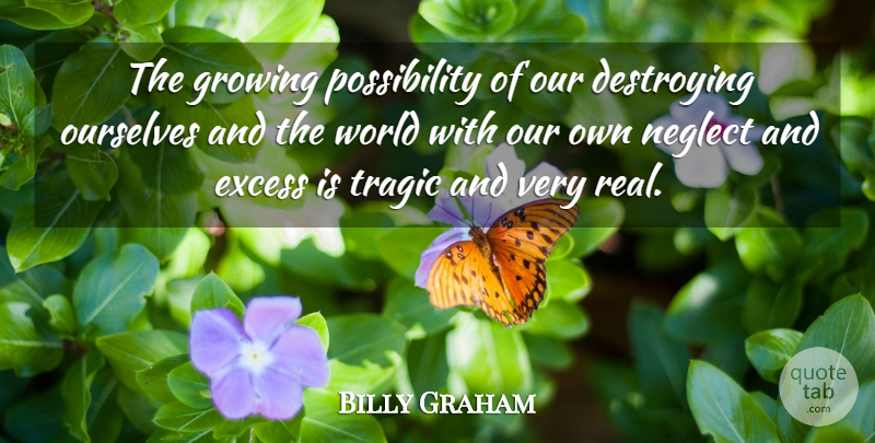 Billy Graham Quote About Real, Excess, World: The Growing Possibility Of Our...