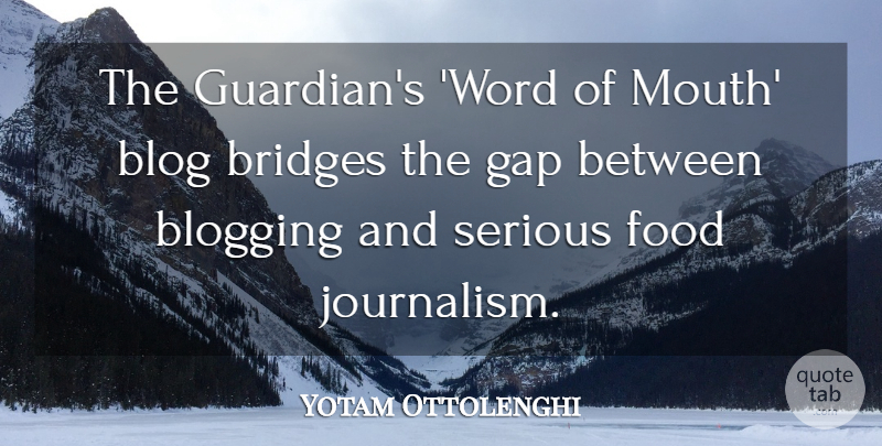 Yotam Ottolenghi Quote About Blog, Blogging, Bridges, Food, Gap: The Guardians Word Of Mouth...