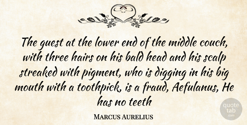 Marcus Aurelius Quote About Bald, Digging, Guest, Hairs, Head: The Guest At The Lower...