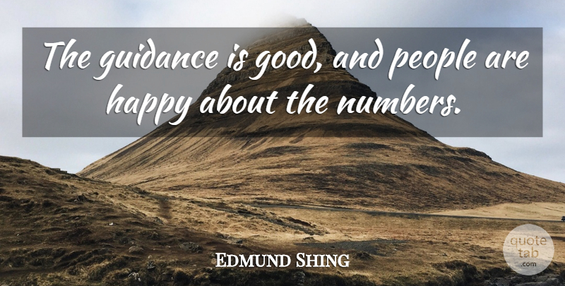 Edmund Shing Quote About Guidance, Happy, People: The Guidance Is Good And...