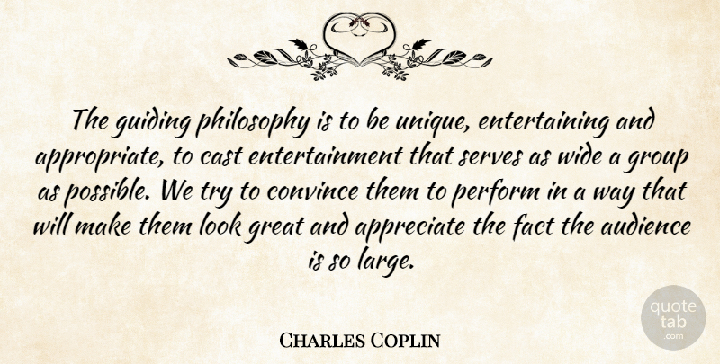Charles Coplin Quote About Appreciate, Audience, Cast, Convince, Entertainment: The Guiding Philosophy Is To...