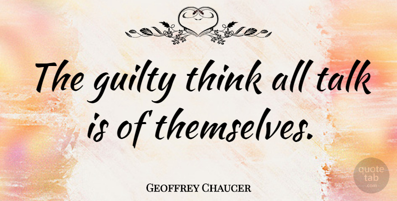 Geoffrey Chaucer Quote About Thinking, Guilt, Shame: The Guilty Think All Talk...