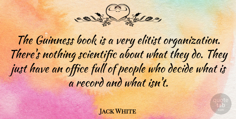 Jack White Quote About Book, Decide, Elitist, Full, Guinness: The Guinness Book Is A...