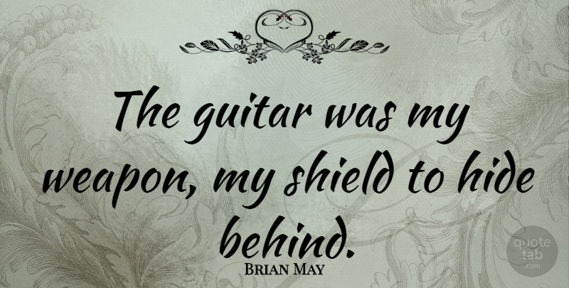 Brian May Quote About Guitar, Weapons, Shields: The Guitar Was My Weapon...