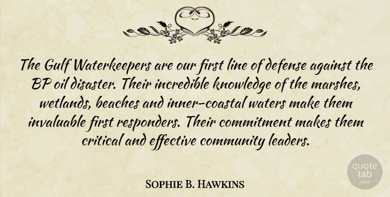 Sophie B. Hawkins Quote About Against, Beaches, Commitment, Critical, Defense: The Gulf Waterkeepers Are Our...