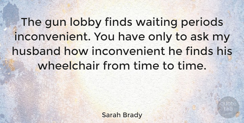 Sarah Brady Quote About Husband, Gun, Waiting: The Gun Lobby Finds Waiting...