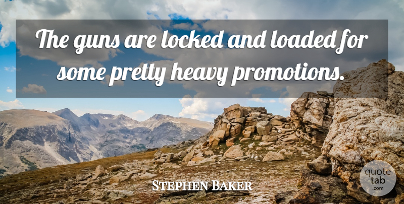 Stephen Baker Quote About Guns, Heavy, Loaded, Locked: The Guns Are Locked And...