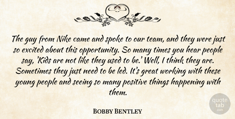 Bobby Bentley Quote About Came, Excited, Great, Guy, Happening: The Guy From Nike Came...