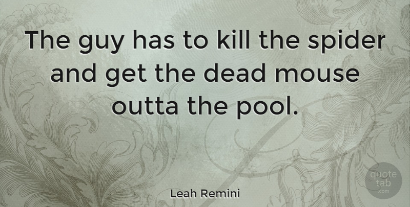 Leah Remini Quote About Guy, Mouse: The Guy Has To Kill...