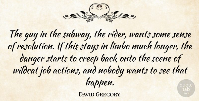 David Gregory Quote About Creep, Danger, Guy, Job, Limbo: The Guy In The Subway...