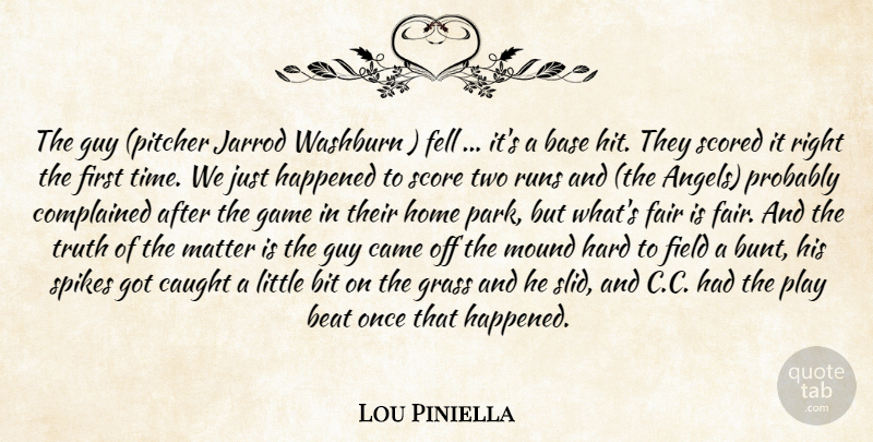 Lou Piniella Quote About Base, Beat, Bit, Came, Caught: The Guy Pitcher Jarrod Washburn...