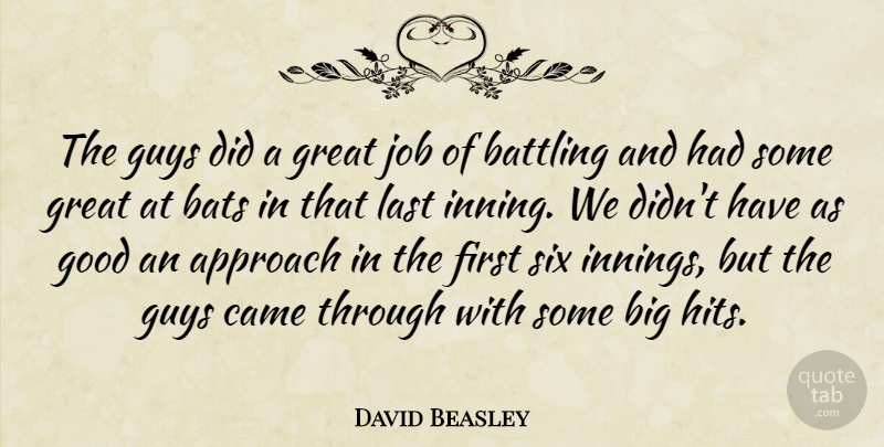 David Beasley Quote About Approach, Bats, Battling, Came, Good: The Guys Did A Great...