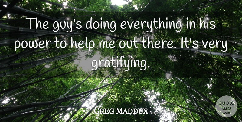 Greg Maddux Quote About Help, Power: The Guys Doing Everything In...