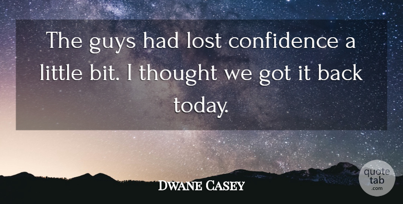 Dwane Casey Quote About Confidence, Guys, Lost: The Guys Had Lost Confidence...