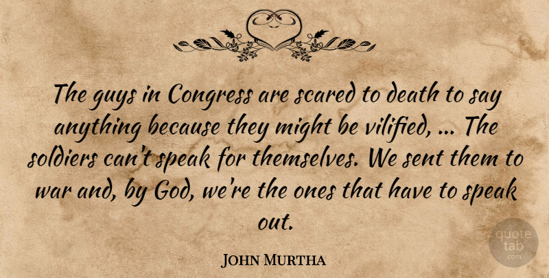 John Murtha Quote About Congress, Death, Guys, Might, Scared: The Guys In Congress Are...