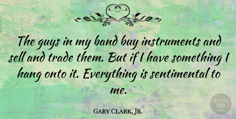Gary Clark, Jr. Quote About Guy, Sentimental, Band: The Guys In My Band...