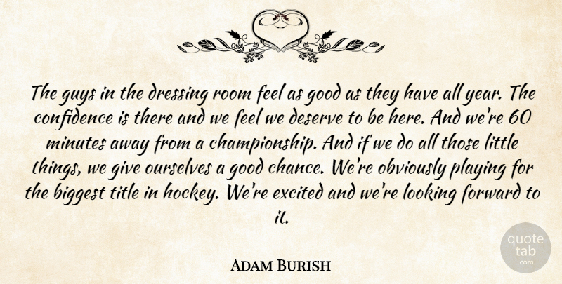 Adam Burish Quote About Biggest, Confidence, Deserve, Dressing, Excited: The Guys In The Dressing...