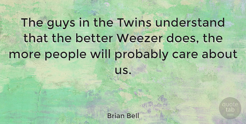 Brian Bell Quote About Guys, People: The Guys In The Twins...
