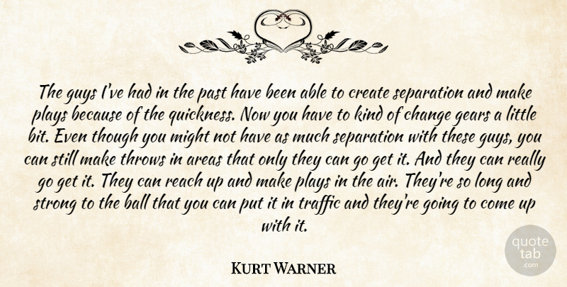 Kurt Warner Quote About Areas, Ball, Change, Create, Gears: The Guys Ive Had In...