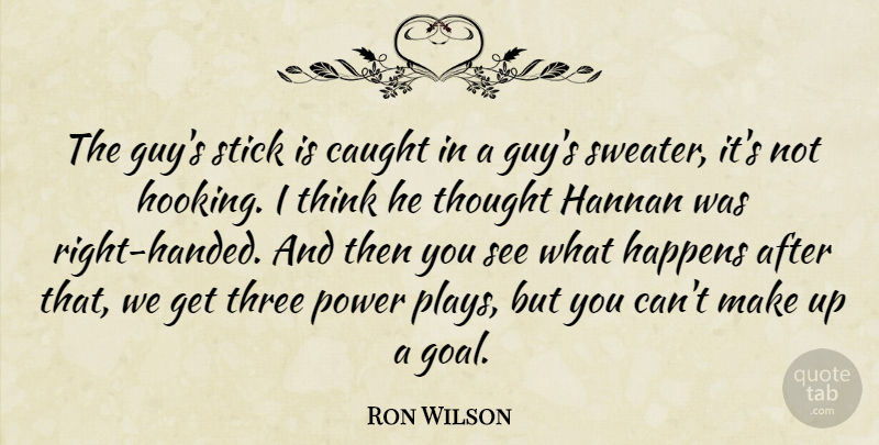 Ron Wilson Quote About Caught, Happens, Power, Stick, Three: The Guys Stick Is Caught...