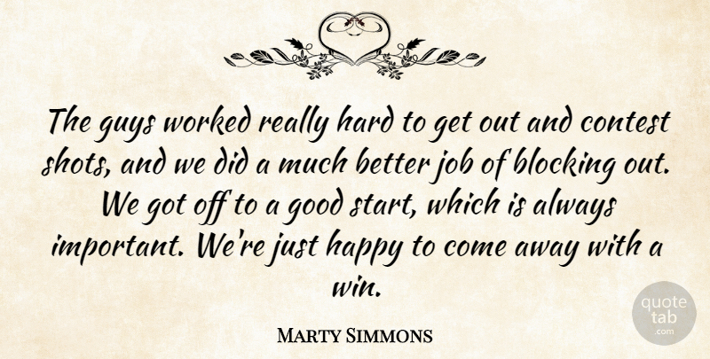 Marty Simmons Quote About Blocking, Contest, Good, Guys, Happy: The Guys Worked Really Hard...