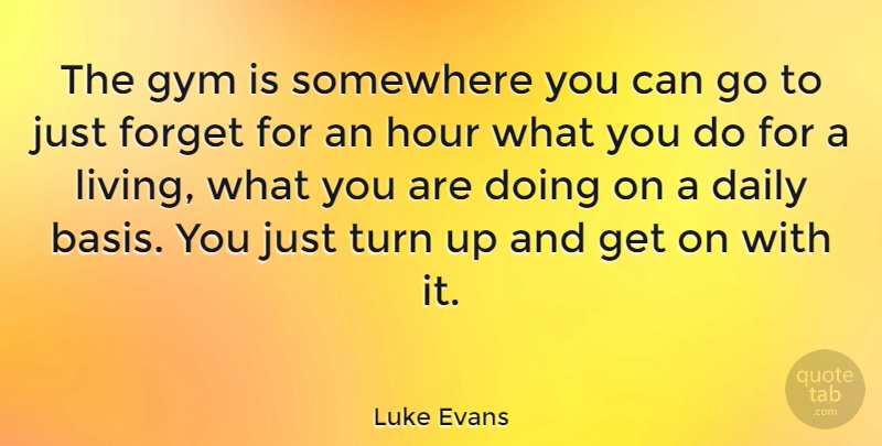 Luke Evans Quote About Forget, Hours, Bases: The Gym Is Somewhere You...