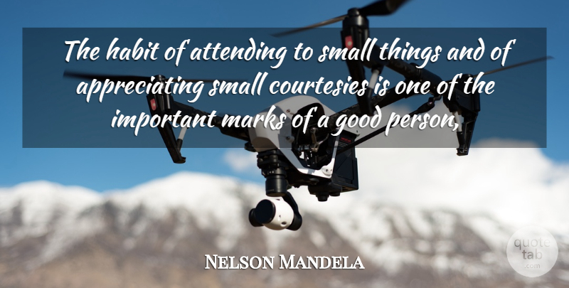 Nelson Mandela Quote About Appreciate, Important, Good Person: The Habit Of Attending To...