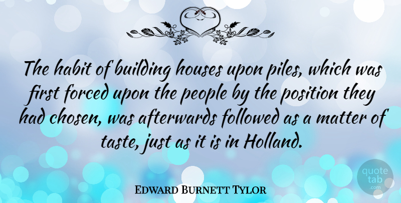 Edward Burnett Tylor Quote About Building Houses, People, Matter: The Habit Of Building Houses...