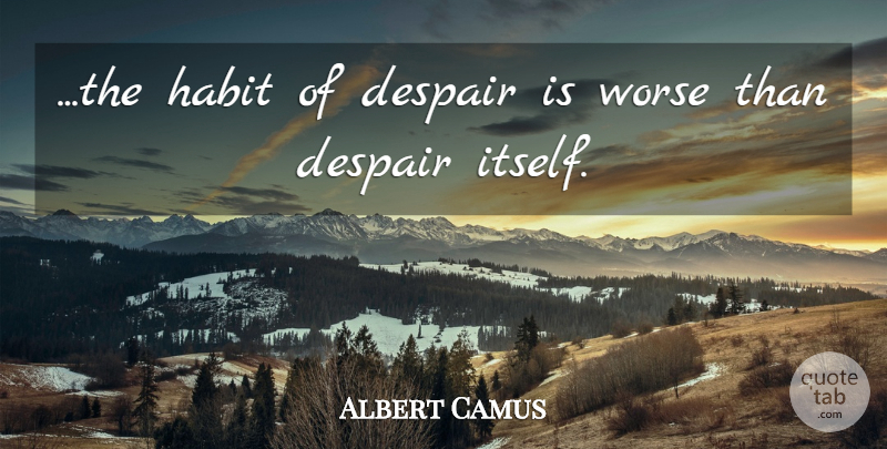 Albert Camus Quote About Life, Despair, Habit: The Habit Of Despair Is...