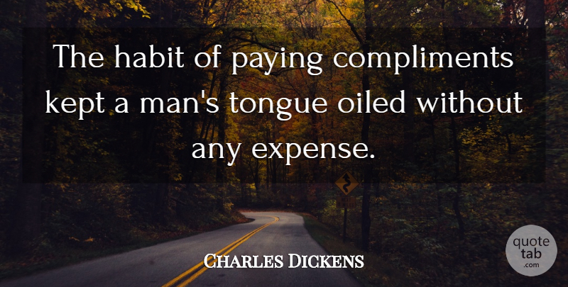 Charles Dickens Quote About Men, Tongue, Habit: The Habit Of Paying Compliments...