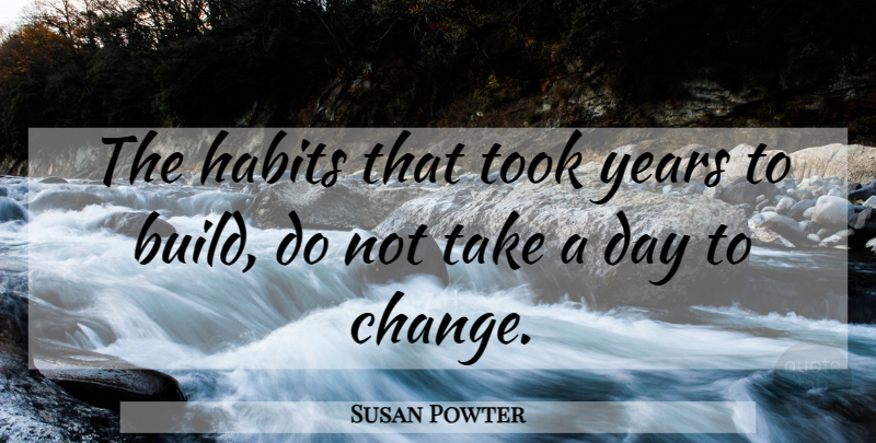 Susan Powter Quote About Monday, Years, Habit: The Habits That Took Years...